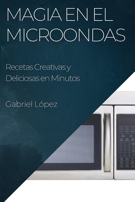 Magia en el Microondas: Recetas Creativas y Deliciosas en Minutos