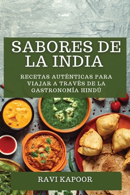 Sabores de la India: Recetas Auténticas para Viajar a través de la Gastronomía Hindú