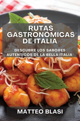 Rutas Gastronómicas de Italia: Descubre los Sabores Auténticos de la Bella Italia