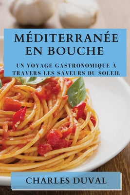 Méditerranée en Bouche: Un Voyage Gastronomique à Travers les Saveurs du Soleil