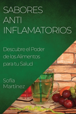 Sabores Antiinflamatorios: Descubre el Poder de los Alimentos para tu Salud