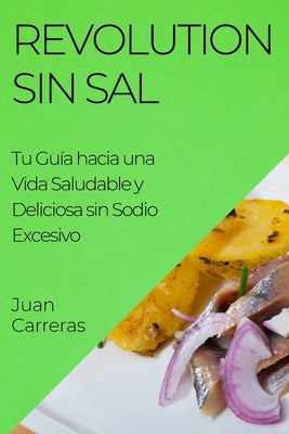 Revolution Sin Sal: Tu Guía hacia una Vida Saludable y Deliciosa sin Sodio Excesivo