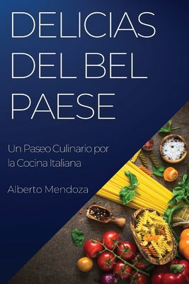 Delicias del Bel Paese: Un Paseo Culinario por la Cocina Italiana