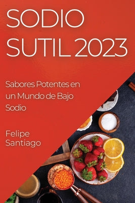 Sodio Sutil 2023: Sabores Potentes en un Mundo de Bajo Sodio