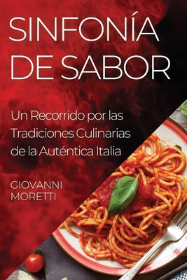 Sinfonía de Sabor: Un Recorrido por las Tradiciones Culinarias de la Auténtica Italia