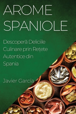 Arome Spaniole: Descoper&#259; Deliciile Culinare prin Re&#539;ete Autentice din Spania