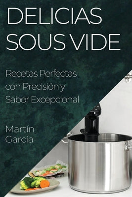 Delicias Sous Vide: Recetas Perfectas con Precisión y Sabor Excepcional