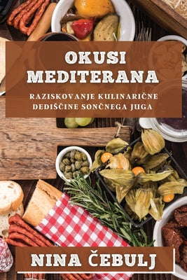 Okusi Mediterana: Raziskovanje kulinari&#269;ne dedis&#269;ine son&#269;nega juga