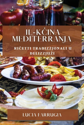 Il-Kċina Mediterranja: Riċetti Tradizzjonali u Delizzjużi