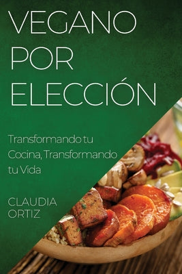 Vegano por Elección: Transformando tu Cocina, Transformando tu Vida