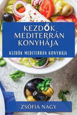 Kezd&#337;k Mediterrán Konyhája: Kezd&#337;k Mediterrán Konyhája