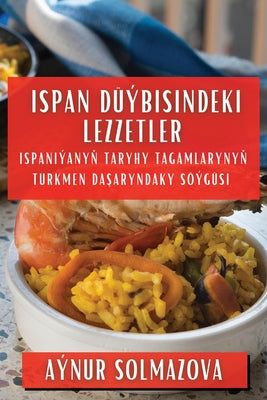 Ispan Düýbisindeki Lezzetler: Ispaniýany&#328; taryhy tagamlaryny&#328; Turkmen da&#351;aryndaky söýgüsi