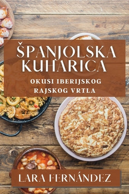 Spanjolska Kuharica: Okusi Iberijskog Rajskog Vrtla