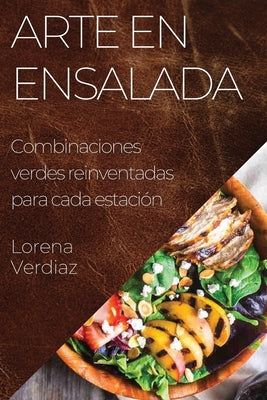 Arte en Ensalada: Combinaciones verdes reinventadas para cada estación