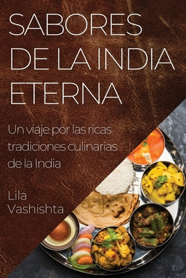 Sabores de la India Eterna: Un viaje por las ricas tradiciones culinarias de la India