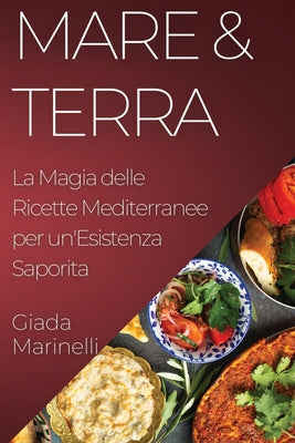 Mare & Terra: La Magia delle Ricette Mediterranee per un'Esistenza Saporita