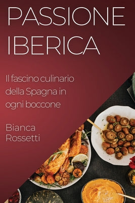 Passione Iberica: Il fascino culinario della Spagna in ogni boccone