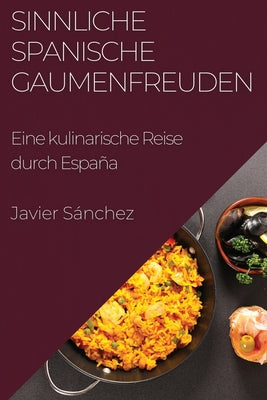 Sinnliche Spanische Gaumenfreuden: Eine kulinarische Reise durch España