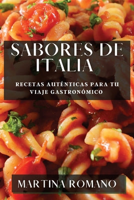 Sabores de Italia: Recetas Auténticas para tu Viaje Gastronómico