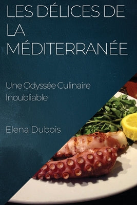 Les Délices de la Méditerranée: Une Odyssée Culinaire Inoubliable