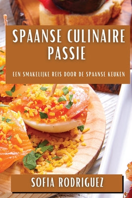 Spaanse Culinaire Passie: Een Smakelijke Reis door de Spaanse Keuken