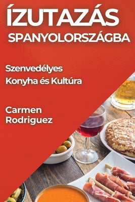 Ízutazás Spanyolországba: Szenvedélyes Konyha és Kultúra