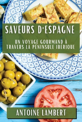 Saveurs d'Espagne: Un Voyage Gourmand à Travers la Péninsule Ibérique