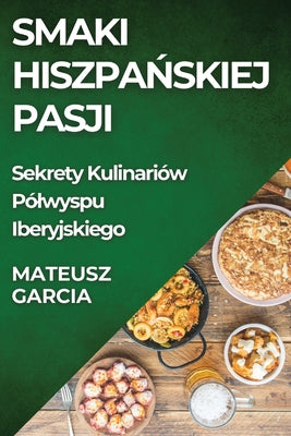 Smaki Hiszpańskiej Pasji: Sekrety Kulinariów Pólwyspu Iberyjskiego