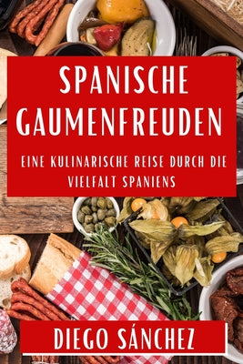 Spanische Gaumenfreuden: Eine kulinarische Reise durch die Vielfalt Spaniens