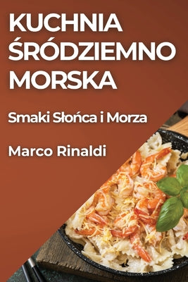 Kuchnia &#346;ródziemnomorska: Smaki Slo&#324;ca i Morza