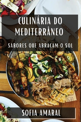 Culinária do Mediterrâneo: Sabores que Abraçam o Sol