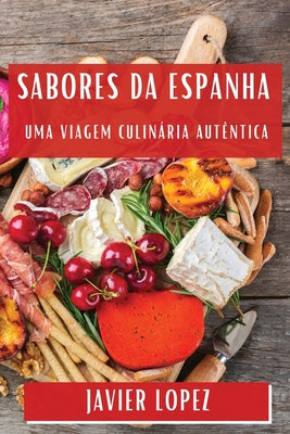 Sabores da Espanha: Uma Viagem Culinária Autêntica