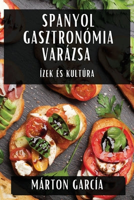 Spanyol Gasztronómia Varázsa: Ízek és Kultúra