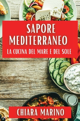 Sapore Mediterraneo: La Cucina del Mare e del Sole