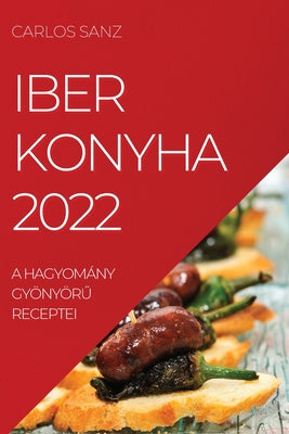 Iber Konyha 2022: A Hagyomány Gyönyör&#368; Receptei