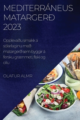 Mediterráneus matargerð 2023: Opplevaðu smakk á sólarlaginu með matargerð sem byggir á fersku grænmeti, fiski og olíu