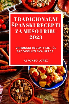 Tradicionalni Spanski Recepti Za Meso I Ribu 2023: Vrhunski recepti koji ce zadovoljiti sva nepca