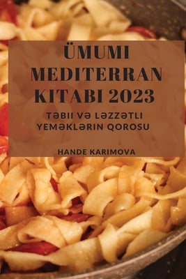 Ümumi Mediterran Kitabı 2023: Təbii və Ləzzətli Yeməklərin Qorosu