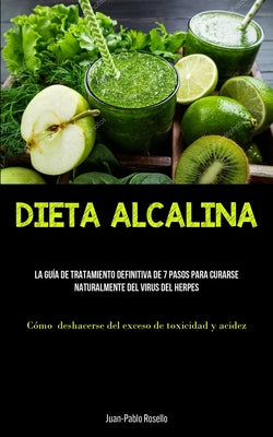 Dieta Alcalina: La guía de tratamiento definitiva de 7 pasos para curarse naturalmente del virus del herpes (Cómo deshacerse del exces