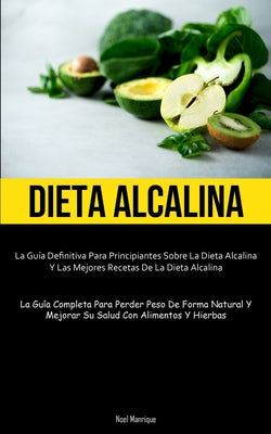 Dieta Alcalina: La guía definitiva para principiantes sobre la dieta alcalina y las mejores recetas de la dieta alcalina (La guía comp