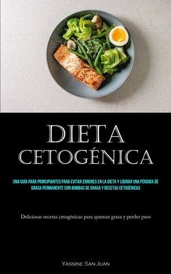 Dieta Cetogénica: Una guía para principiantes para evitar errores en la dieta y lograr una pérdida de grasa permanente con bombas de gra