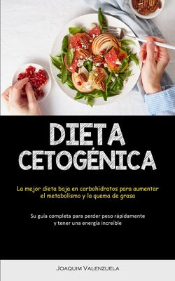 Dieta Cetogénica: La mejor dieta baja en carbohidratos para aumentar el metabolismo y la quema de grasa (Su guía completa para perder pe