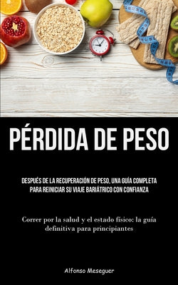 Pérdida De Peso: Después de la recuperación de peso, una guía completa para reiniciar su viaje bariátrico con confianza (Correr por la