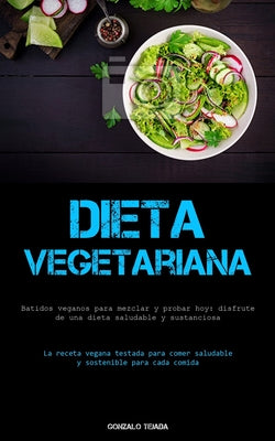 Dieta Vegetariana: Batidos veganos para mezclar y probar hoy: disfrute de una dieta saludable y sustanciosa (La receta vegana testada par