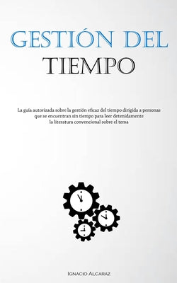 Gestión Del Tiempo: La guía autorizada sobre la gestión eficaz del tiempo dirigida a personas que se encuentran sin tiempo para leer deten