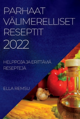 Parhaat Välimerelliset Reseptit 2022: Helppoja Ja Erittäviä Reseptejä