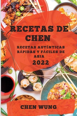 Recetas de Chen 2022: Recetas Auténticas Rápidas Y Fáciles de Asia