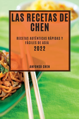 Las Recetas de Chen 2022: Recetas Auténticas Rápidas Y Fáciles de Asia