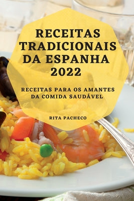 Receitas Tradicionais Da Espanha 2022: Receitas Para OS Amantes Da Comida Saudável