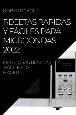 Recetas Rápidas Y Fáciles Para Microondas 2022: Deliciosas Recetas Fáciles de Hacer